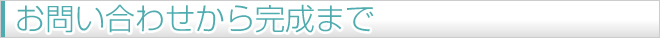 お問い合わせから完成まで